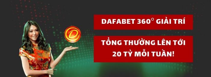 Dafabet Casino 360 độ giải trí - Tổng thưởng mỗi tuần lên tới 20 tỷ VNĐ!