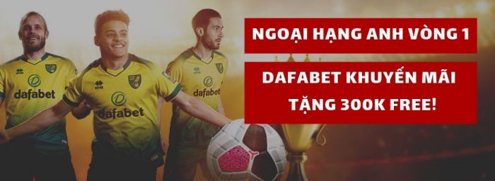 Gói 3 khuyến mãi giải Ngoại Hạng Anh - Dafabet khuyến mãi 300k trận mở màn Premier League 2019/2020