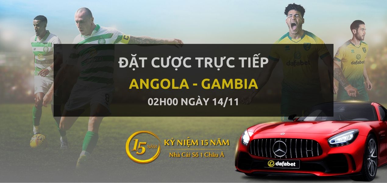 Kèo bóng đá: Angola - Gambia (02h00 ngày 14/11)