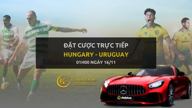 Kèo bóng đá: Hungary - Uruguay (01h00 ngày 16/11)
