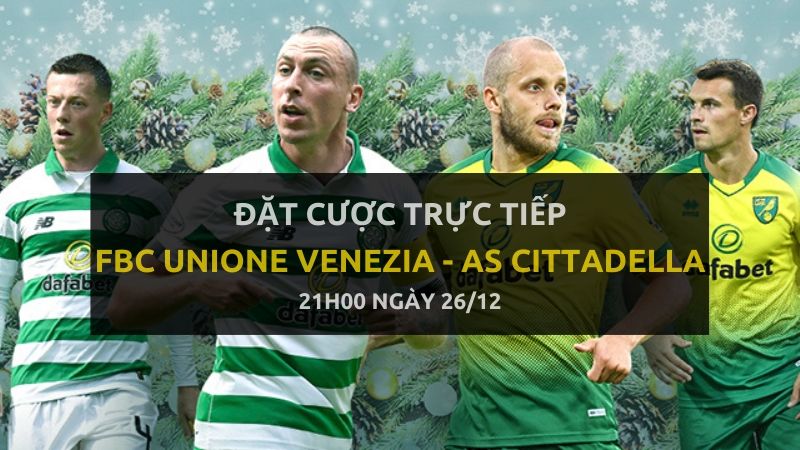 Kèo bóng đá: FBC Unione Venezia - AS Cittadella (21h00 ngày 26/12)