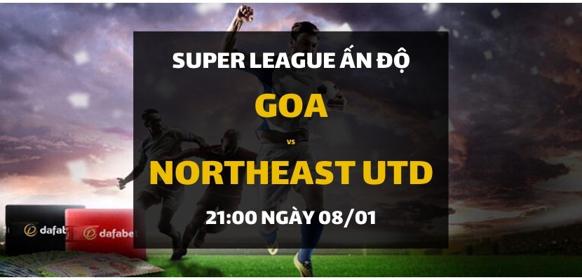 India Super League: FC Goa - Northeast United FC (21h00 ngày 08/01)