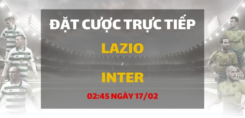 Kèo bóng đá: Lazio - Inter Milan (02h45 ngày 17/02)
